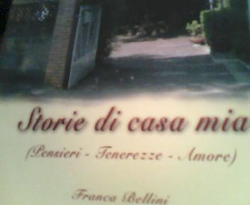 STORIE DI CASA MIA (Pensieri – Tenerezze – Amore) Di: Franca Bellini