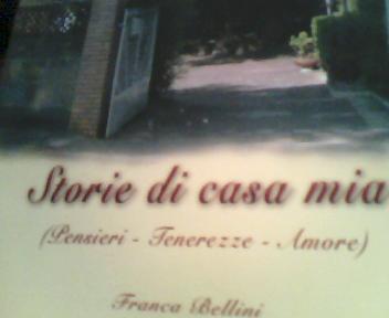 STORIE DI CASA MIA (Pensieri – Tenerezze – Amore)  Di: Franca Bellini